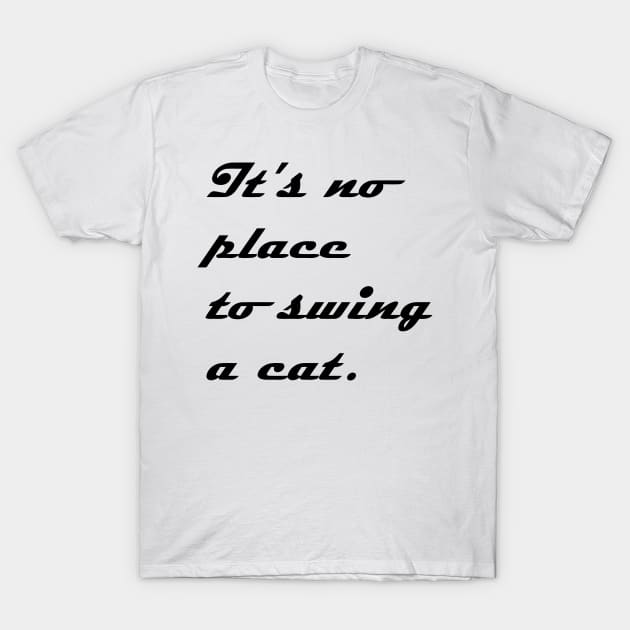 IT NO PLACE TO SWING A CAT T-Shirt by mabelas
